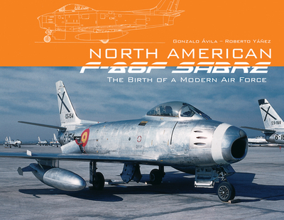 North American F-86f Sabre: The Birth of a Modern Air Force - vila, Gonzalo, and Yez, Roberto