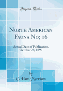 North American Fauna No; 16: Actual Date of Publication, October 28, 1899 (Classic Reprint)
