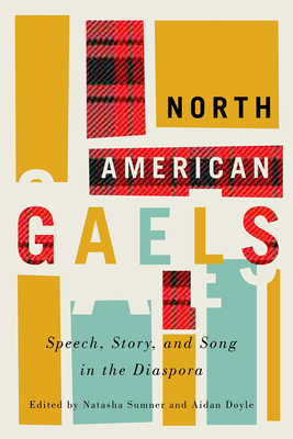 North American Gaels: Speech, Story, and Song in the Diaspora Volume 249 - Sumner, Natasha (Editor), and Doyle, Aidan (Editor)