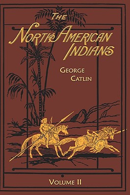 North American Indians: Volume 2 - Catlin, George
