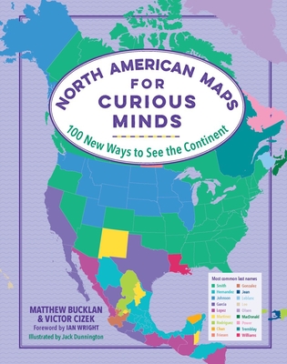 North American Maps for Curious Minds: 100 New Ways to See the Continent - Bucklan, Matthew, and Cizek, Victor, and Wright, Ian (Foreword by)