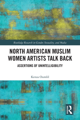 North American Muslim Women Artists Talk Back: Assertions of Unintelligibility - Oumlil, Kenza