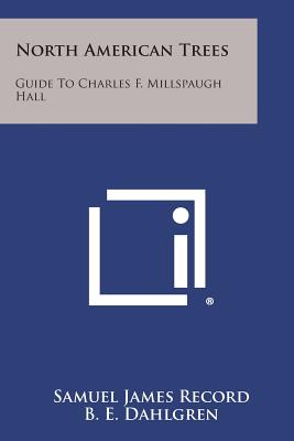 North American Trees: Guide to Charles F. Millspaugh Hall - Record, Samuel James, and Dahlgren, B E (Editor)