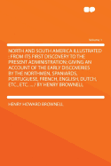 North and South America Illustrated: From Its First Discovery to the Present Administration; Giving an Account of the Early Discoveries by the Northmen, Spaniards, Portuguese, French, English, Dutch, Etc., Etc. ... / By Henry Brownell; Volume 01