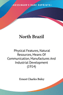 North Brazil: Physical Features, Natural Resources, Means Of Communication, Manufactures And Industrial Development (1914)