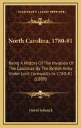 North Carolina, 1780-'81: Being a History of the Invasion of the Carolinas by the British Army Under Lord Cornwallis in 1780-'81
