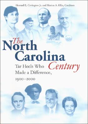 North Carolina Century: Tar Heels Who Made a Difference, 1900-2000 - Covington, Howard E (Editor), and Ellis, Marion A (Editor)