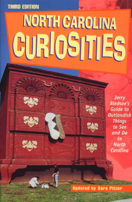 North Carolina Curiosities, 3rd: Jerry Bledsoe's Guide to Outlandish Things to See and Do in North Carolina - Bledsoe, Jeffy, and =Bledsoe, Jerry (Photographer), and Pitzer, Sara (Editor)