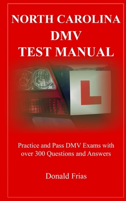 North Carolina DMV Test Manual: Practice and Pass DMV Exams With Over 300 Questions And Answers - Frias, Donald