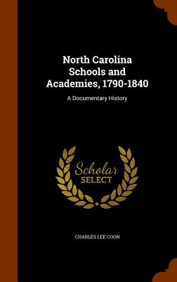 North Carolina Schools and Academies, 1790-1840: A Documentary History - Coon, Charles Lee