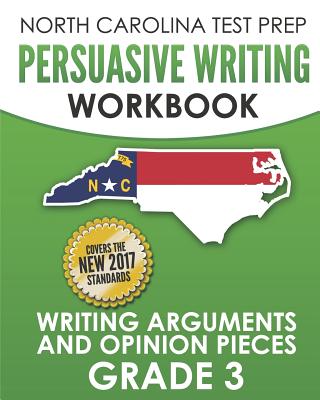 NORTH CAROLINA TEST PREP Persuasive Writing Workbook Grade 3: Writing Arguments and Opinion Pieces - Hawas, E