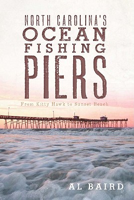 North Carolina's Ocean Fishing Piers - Baird, Al