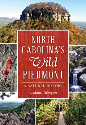 North Carolina's Wild Piedmont:: A Natural History - Morgan, Adam