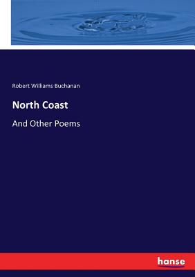 North Coast: And Other Poems - Buchanan, Robert Williams