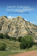 North Dakota's Geologic Legacy: Our Land and How It Formed