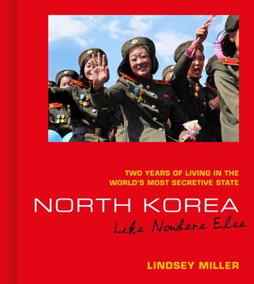 North Korea: Like Nowhere Else - Miller, Lindsey
