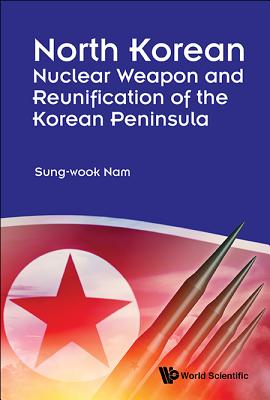 North Korean Nuclear Weapon And Reunification Of The Korean Peninsula - Nam, Sung-wook