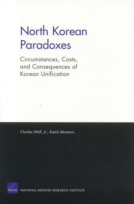 North Korean Paradoxes: Circumstances Costs & Consequences - Wolf, Charles