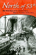 North of 53?: The Wild Days of the Alaska-Yukon Mining Frontier, 1870-1914