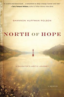 North of Hope: A Daughter's Arctic Journey - Polson, Shannon