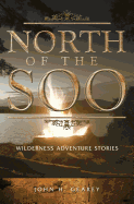 North of the Soo: Wilderness Adventure Stories - Gearey, John H