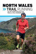 North Wales Trail Running: 20 off-Road Routes for Trail & Fell Runners