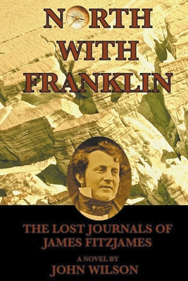 North with Franklin: The Lost Journals of James Fitzjames - Wilson, John