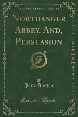 Northanger Abbey, And, Persuasion (Classic Reprint) - Austen, Jane