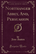 Northanger Abbey, And, Persuasion (Classic Reprint)