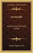 Northcliffe: Britain's Man of Power (1918)