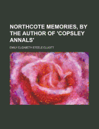 Northcote Memories, by the Author of 'Copsley Annals'