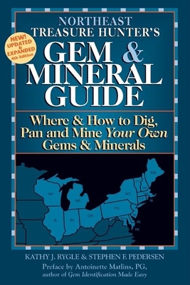 Northeast Treasure Hunter's Gem & Mineral Guide 4/E: Where & How to Dig, Pan and Mine Your Own Gems & Minerals - Rygle, Kathy J, and Pedersen, Stephen F