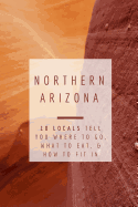 Northern Arizona: 10 Locals Tell You Where to Go, What to Eat, & How to Fit in
