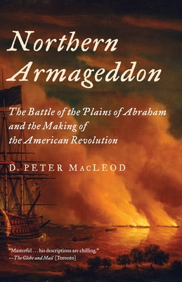 Northern Armageddon: The Battle of the Plains of Abraham and the Making of the American Revolution - MacLeod, D Peter