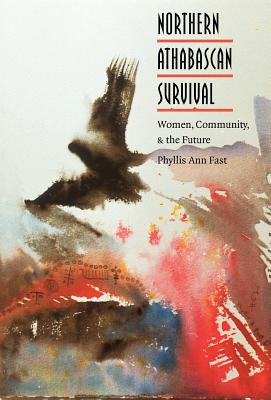 Northern Athabascan Survival: Women, Community, and the Future - Fast, Phyllis a