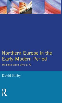 Northern Europe in the Early Modern Period: The Baltic World 1492-1772 - Kirby, David