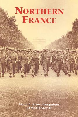 Northern France: The U.S. Army Campaigns of World War II - Hogan, David W, Jr.