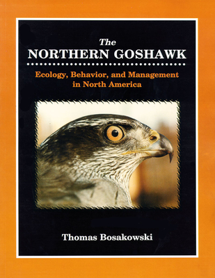 Northern Goshawk: Ecology, Behavior, and Management in North America. - Bosakowski, Thomas