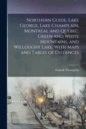 Northern Guide. Lake George, Lake Champlain, Montreal and Quebec, Green and White Mountains, and Willoughy Lake, With Maps and Tables of Distances