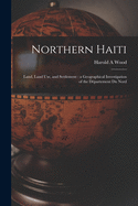 Northern Haiti: Land, Land Use, and Settlement: a Geographical Investigation of the Departement Du Nord