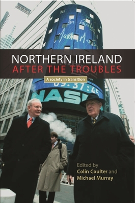 Northern Ireland after the troubles: A society in transition - Coulter, Colin (Editor), and Murray, Michael (Editor)