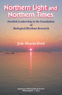 Northern Light and Northern Times: Swedish Leadership in the Foundation of Biological Rhythms Research Transactions, American Philosophical Society (Vol. 103, Part 2)