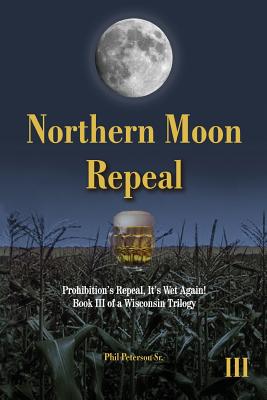 Northern Moon Repeal: 18th Fails, Repeal Succeeds, It's Wet Again! - Peterson Sr, MR Phil