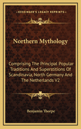Northern Mythology: Comprising the Principal Popular Traditions and Superstitions of Scandinavia, North Germany, and the Netherlands, Volume 1