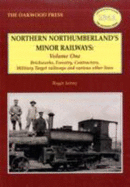 Northern Northumberland's Minor Railways: Volume One - Brickworks, Forestry, Contractors, Military Target Railways and various other lines - Jermy, Roger C.