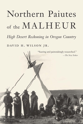 Northern Paiutes of the Malheur: High Desert Reckoning in Oregon Country - Wilson, David H