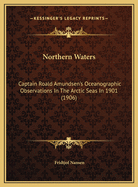 Northern Waters: Captain Roald Amundsen's Oceanographic Observations in the Arctic Seas in 1901, with a Discussion of the Origin of the Bottom-Waters of the Northern Seas