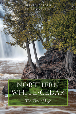 Northern White-Cedar: The Tree of Life - Storm, Gerald L, and Kenefic, Laura S