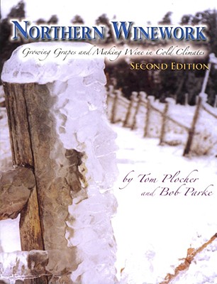 Northern Wineworks: Growing Grapes and Making Wine in Cold Climates - Plocher, Tom, and Parke, Bob