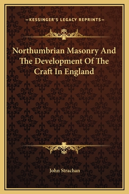 Northumbrian Masonry and the Development of the Craft in England - Strachan, John, Professor